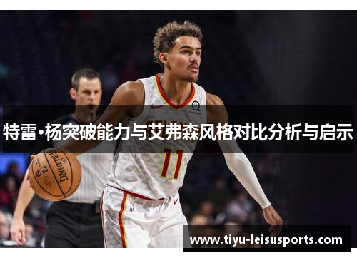 特雷·杨突破能力与艾弗森风格对比分析与启示