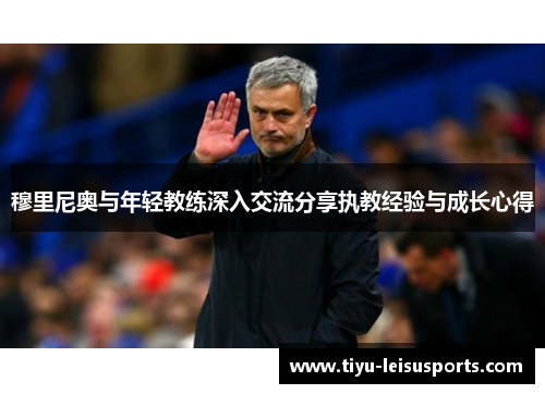 穆里尼奥与年轻教练深入交流分享执教经验与成长心得