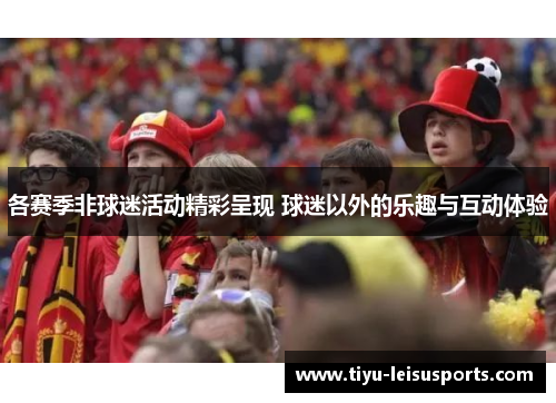 各赛季非球迷活动精彩呈现 球迷以外的乐趣与互动体验