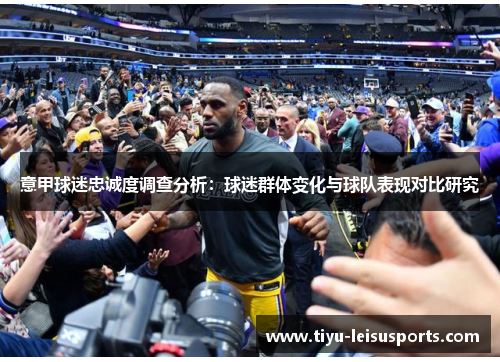 意甲球迷忠诚度调查分析：球迷群体变化与球队表现对比研究