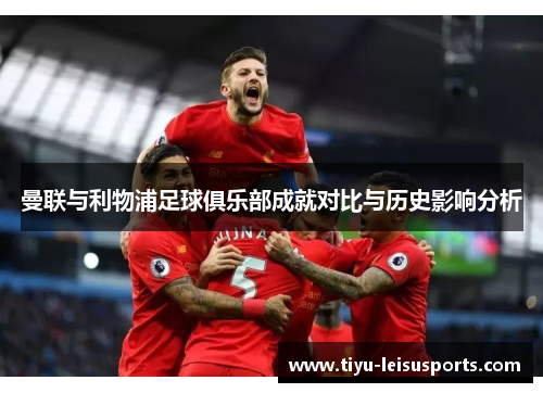 曼联与利物浦足球俱乐部成就对比与历史影响分析