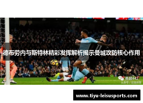 德布劳内与斯特林精彩发挥解析揭示曼城攻防核心作用