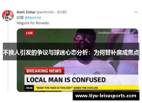 不换人引发的争议与球迷心态分析：为何替补席成焦点
