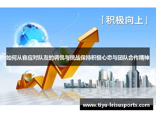 如何从容应对队友的调侃与挑战保持积极心态与团队合作精神