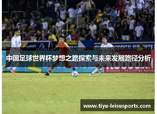 中国足球世界杯梦想之路探索与未来发展路径分析